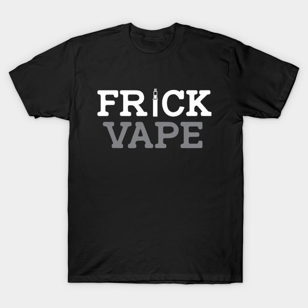 Frick Vape Funny T-Shirt by glaucomaegford